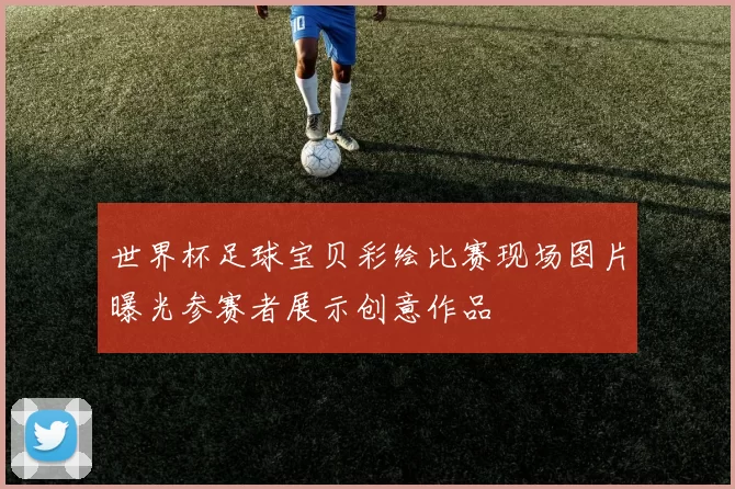 世界杯足球宝贝彩绘比赛现场图片曝光参赛者展示创意作品