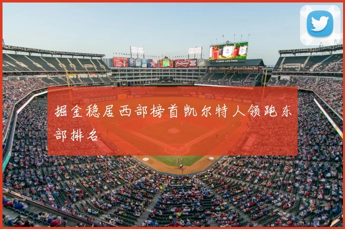 掘金稳居西部榜首凯尔特人领跑东部排名