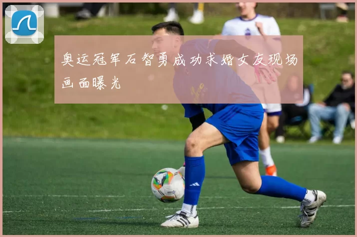 奥运冠军石智勇成功求婚女友现场画面曝光