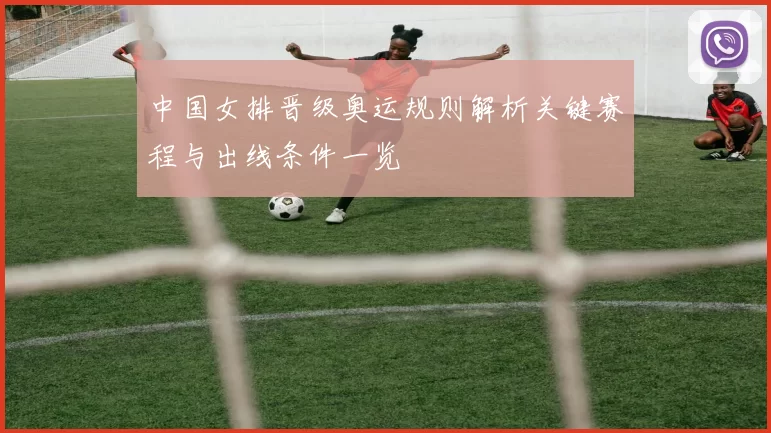 中国女排晋级奥运规则解析关键赛程与出线条件一览