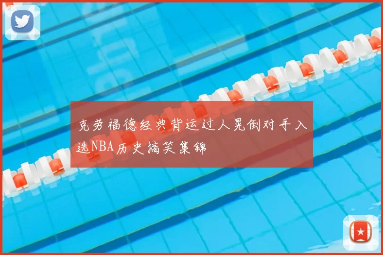 克劳福德经典背运过人晃倒对手入选NBA历史搞笑集锦