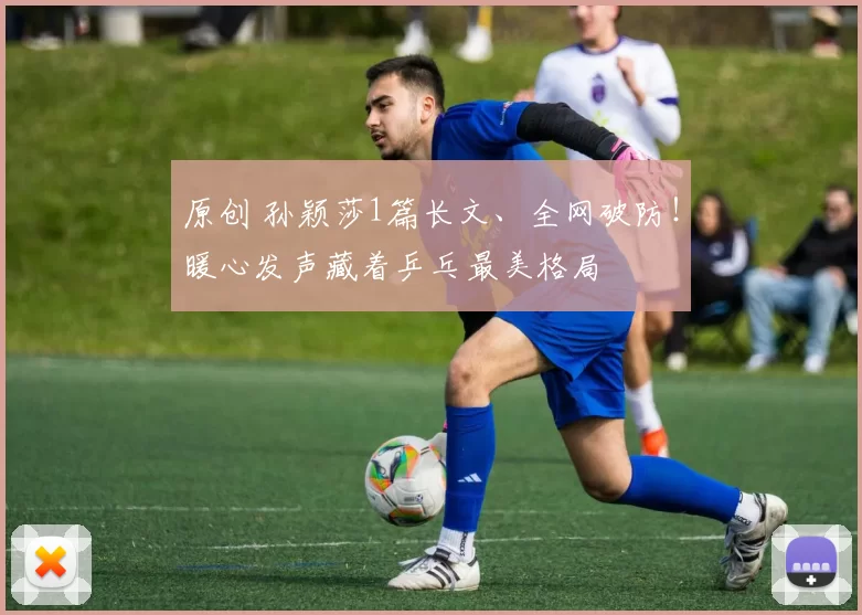 原创 孙颖莎1篇长文、全网破防！暖心发声藏着乒乓最美格局