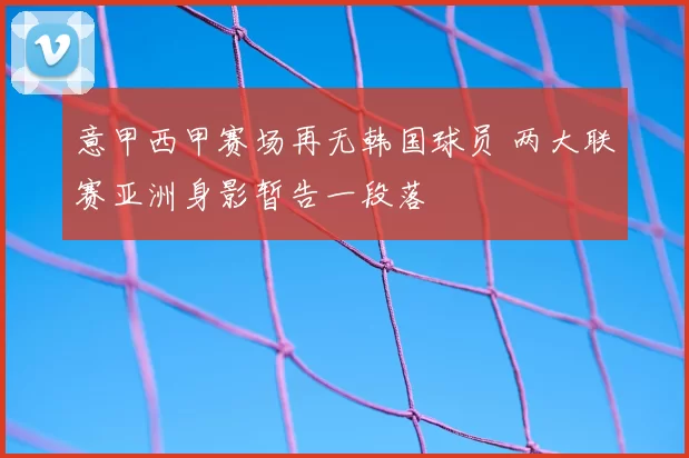 意甲西甲赛场再无韩国球员 两大联赛亚洲身影暂告一段落