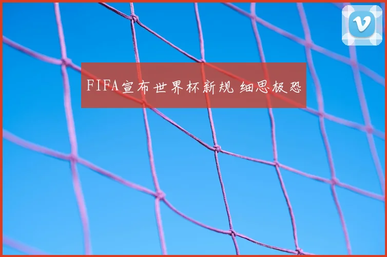 FIFA宣布世界杯新规 细思极恐