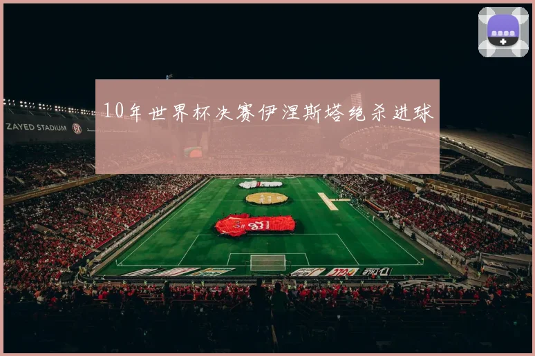 10年世界杯决赛伊涅斯塔绝杀进球