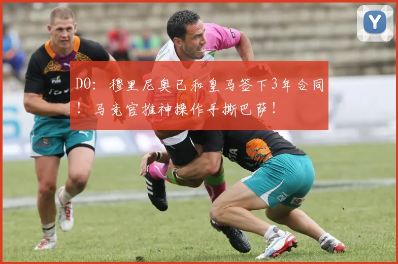 DO：穆里尼奥已和皇马签下3年合同！马竞官推神操作手撕巴萨！